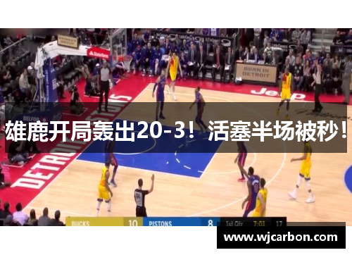 雄鹿开局轰出20-3！活塞半场被秒！