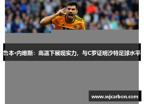 鲁本·内维斯：高温下展现实力，与C罗证明沙特足球水平