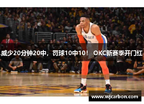 威少20分钟20中，罚球10中10！ OKC新赛季开门红